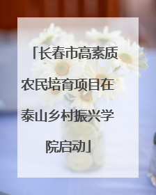 长春市高素质农民培育项目在泰山乡村振兴学院启动