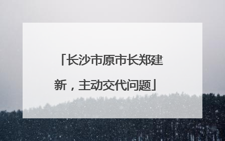 长沙市原市长郑建新，主动交代问题