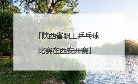 陕西省职工乒乓球比赛在西安开赛