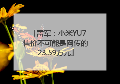 雷军：小米YU7售价不可能是网传的23.59万元