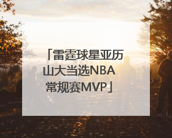 雷霆球星亚历山大当选NBA常规赛MVP