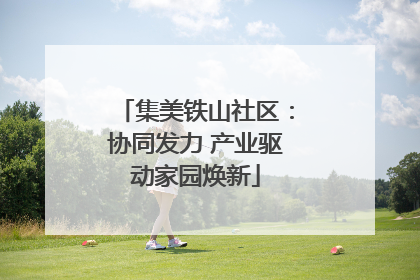集美铁山社区：协同发力 产业驱动家园焕新