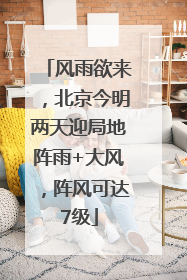 风雨欲来，北京今明两天迎局地阵雨+大风，阵风可达7级