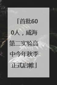 首批600人，威海第二实验高中今年秋季正式启帷