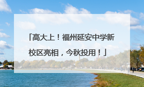 高大上！福州延安中学新校区亮相，今秋投用！