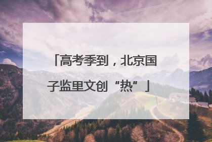 高考季到，北京国子监里文创“热”