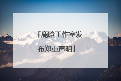 鹿晗工作室发布郑重声明