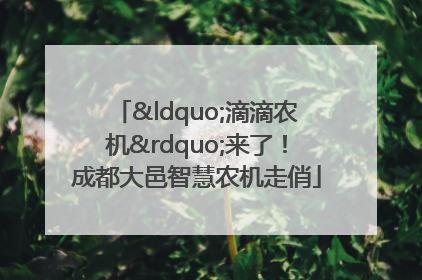 “滴滴农机”来了！成都大邑智慧农机走俏