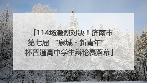 114场激烈对决！济南市第七届 “泉城・新青年” 杯普通高中学生辩论赛落幕
