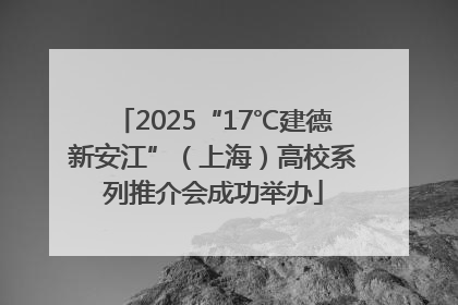 2025“17℃建德新安江”（上海）高校系列推介会成功举办