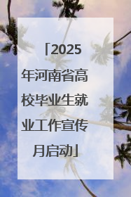 2025年河南省高校毕业生就业工作宣传月启动