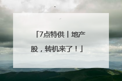 7点特供丨地产股，转机来了！
