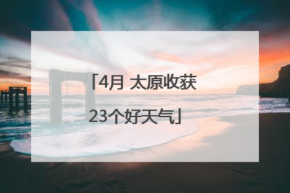 4月 太原收获23个好天气
