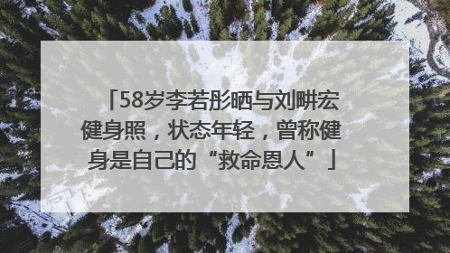 58岁李若彤晒与刘畊宏健身照，状态年轻，曾称健身是自己的“救命恩人”